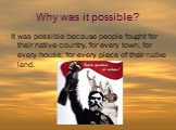 Why was it possible? It was possible because people fought for their native country, for every town, for every house, for every piece of their native land.