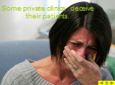 Some private clinics deceive their patients.