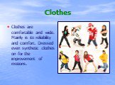 Clothes. Clothes are comfortable and wide. Mainly is its reliability and comfort. Dressed even synthetic clothes on for the improvement of motions.
