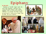 6 January Epiphany, or Twelfth Night, marks the end of the Christmas and New Year season for most people in the United Kingdom (UK). It is also an occasion for Christians to celebrate the three kings' (or wise men's) visit to Jesus shortly after his birth and Jesus' baptism. Epiphany