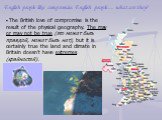 English people like compromise. English people… what are they? The British love of compromise is the result of the physical geography. The may or may not be true (это может быть правдой, может быть нет), but it is certainly true the land and climate in Britain doesn’t have extremes (крайностей).