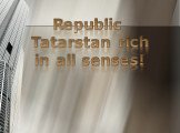 Republic Tatarstan rich in all senses!
