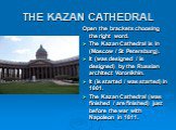 THE KAZAN CATHEDRAL. Open the brackets choosing the right word. The Kazan Cathedral is in (Moscow / St Petersburg). It (was designed / is designed) by the Russian architect Voronikhin. It (is started / was started) in 1801. The Kazan Cathedral (was finished / are finished) just before the war with N