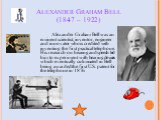 Alexander Graham Bell (1847 – 1922). Alexander Graham Bell was an eminent scientist, inventor, engineer and innovator who is credited with inventing the first practical telephone. His research on hearing and speech led him to experiment with hearing devices which eventually culminated in Bell being 