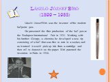 László József Bíró (1899 – 1985). László József Bíró was the inventor of the modern ballpoint pen. He presented the first production of the ball pen at the Budapest International Fair in 1931. Working with his brother George, a chemist, he developed a new tip consisting of a ball that was free to tu