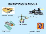 Inventions in Russia Alexander Mozhaisky The Cherepanovs Sergei Korolev ll Alexander Lodygin Igor Sikorsky