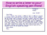 How to write a letter to your English-speaking pen-friend. Pyatigorsk Russia June 15, 2011 Dear Polly, I live in Russia. The weather is different there in different seasons. It is usually warm and even hot in summer. The sun shines brightly, the sky is blue, and it rains but not much. In autumn you 