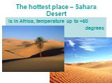 The hottest place – Sahara Desert. is in Africa, temperature up to +50 degrees