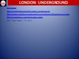 Источники http://ru.wikipedia.org/wiki/London_Underground http://images.yandex.ru/yandsearch?text=london%20tube&stype=image http://ru.wordpress.com/tag/london-tube/ УМК Enjoy English 10 класс