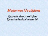 Major world religions. 1)speak about religion 2)revise lexical material.