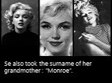 Se also took the surname of her grandmother : ”Monroe”.