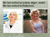 She has worked as actress, singer , model . She has worked in Hollywood .