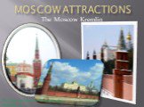 Moscow Attractions The Moscow Kremlin. The Moscow Kremlin - Moscow is the beginning of