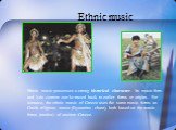 Ethnic music. Ethnic music possesses a strong historical character.  Its music form and lyric content can be traced back to earlier forms or origins. For instance, the ethnic music of Greece uses the same music forms as Greek religious music (Byzantine chant), both based on the music forms (modes) o