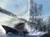 Anomalous cold