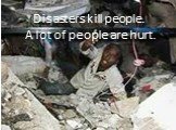 Disasters kill people. A lot of people are hurt.