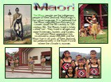 The Maori people are the indigenous people of New Zealand. Maoritanga is the native language. It is believed that the Maori migrated from Polynesia in canoes about the 9th century to 13th century AD. The Maoris lived in tribes called ‘iwi’. They lived in villages and were fishermen, hunters and fram