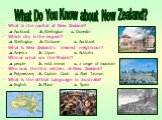 What Do You Know about New Zealand? What is the capital of New Zealand? a. Auckland b. Wellington c. Dunedin Which city is the largest? a. Wellington b. Gisborne c. Auckland What is New Zealand’s nearest neighbour? a. America b. Japan c. Australia Who or what are the ‘Maoris’? a. people b. wild anim