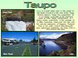 Taupo is a small urban area in the centre of the North Island. It is the seat of the Taupo District Council. Taupo has a population of 22,300.Taupo is located at the north-east corner of Lake Taupo, and functions as a tourist centre, particularly in the summer, as it offers panoramic views over the 