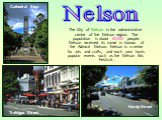 The City of Nelson is the administrative centre of the Nelson region. The population is about 60,500 people. Nelson received its name in honour of the Admiral Nelson. Nelson is a centre for arts and crafts, and each year hosts popular events such as the Nelson Arts Festival. Cathedral Step Hardy Str