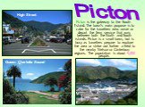 Picton is the gateway to the South Island. The town's main purpose is to cater for the travellers who arrive or depart the ferry service that runs between both the North and South islands. Picton is a small town, but is busy as travellers prepare to explore the area or strike out further a field to 