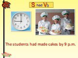The students had made cakes by 9 p.m.