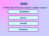 QUIZ. 1.What was Princess Diana‘s maiden name ? Mountbatten Spencer Churchill Habnsburg