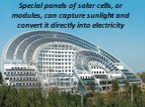 Special panels of solar cells, or modules, can capture sunlight and convert it directly into electricity