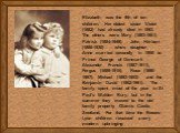 Elizabeth was the 9th of ten children. Her oldest sister Violet (1882) had already died in 1893. The others were Mary (1883-1961), Patrick (1884-1949), John Herbert (1886-1930) – who’s daughter Anne married secondly in 1950 to Prince George of Denmark – Alexander Francis (1887-1911), Fergus (1889-19