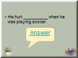 He hurt __________ when he was playing soccer.