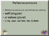 Reflexive pronouns. Reflexive pronouns are formed by adding self (singular) or selves (plural) to my, your, our him, her, it, them