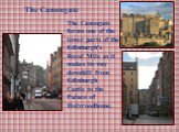 The Canongate. The Canongate forms one of the lower parts of the Edinburgh's Royal Mile as it makes its way downhill from Edinburgh Castle to the Palace of Holyroodhouse.