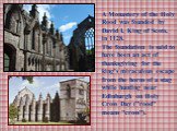 A Monastery of the Holy Rood was founded by David I, King of Scots, in 1128. The foundation is said to have been an act of thanksgiving for the king's miraculous escape from the horns of a stag while hunting near Edinburgh on Holy Cross Day ("rood" means "cross").