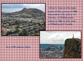 It is 250 meters high. Athur's Seat is the main peak of the group of hills situated in the centre of the city of Edinburgh, about a mile to the east of Edinburgh Castle.