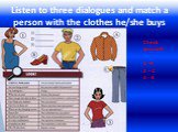 Listen to three dialogues and match a person with the clothes he/she buys. Check yourself: 1 –A 2 – C 3 - B