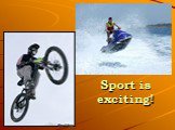 Sport is exciting!