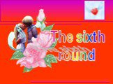 The sixth round
