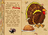The celebration of Thanksgiving will be incomplete without the legendary Turkey. Turkey was at one time being considered as the national symbol of America. Benjamin Franklin felt that turkey was the right choice because it was a good runner and had a sharp sight. A bald eagle later became the nation