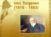 Ivan Turgenev (1818 - 1883)