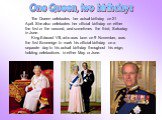 The Queen celebrates her actual birthday on 21 April. She also celebrates her official birthday on either the first or the second, and sometimes the third, Saturday in June. King Edward VII, who was born on 9 November, was the first Sovereign to mark his official birthday on a separate day to his ac