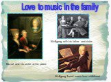 Mozart and his sister at the piano. Wolfgang with his father and sister. Love to music in the family. Wolfgang loved music from childhood
