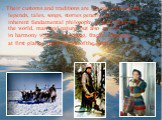 . Their customs and traditions are not only to keep the legends, tales, songs, stories generic, to inherent fundamental philosophy of perception of the world, man and nature, but also to live in harmony with the touching, fragile, although, at first glance, harsh nature of the North.