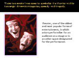 These two masks have come to symbolize the theater and its two major dramatic categories, comedy and tragedy. Theater, one of the oldest and most popular forms of entertainment, in which actors perform live for an audience on a stage or in an other space designated for the performance.
