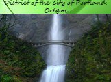 District of the city of Portland. Oregon