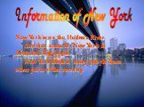 New York is on the Hudson River. Another name for New York is America’s Big Apple. New York attracts many people from other parts of the country. Information of New York