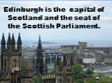 Edinburgh is the capital of Scotland and the seat of the Scottish Parliament.