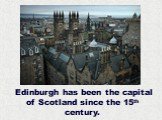 Edinburgh has been the capital of Scotland since the 15th century.