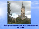 Glasgow University was established in 1451.
