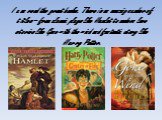 I can read the great books. There is an amazing number of titles – from classic plays like Hamlet to modern love stories like Gone with the wind and fantastic story like Harry Potter.