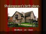 Shakespeare's birth place. Stratford - on - Avon